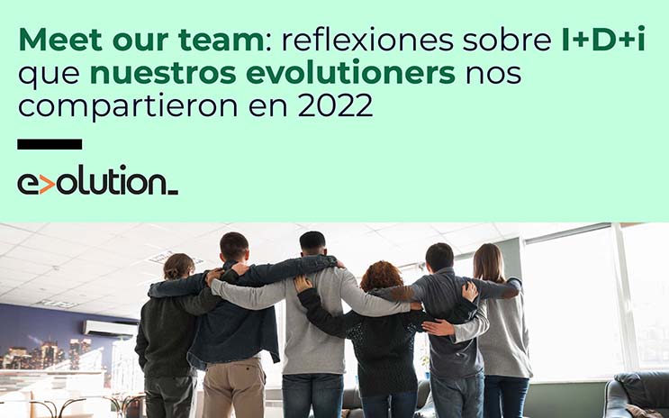 Meet our team: reflexiones sobre I+D+i que nuestros evolutioners nos compartieron en 2022